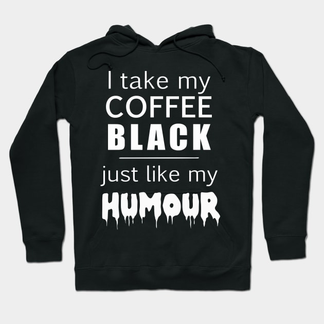 i take my coffee black just like my humour Hoodie by FandomizedRose